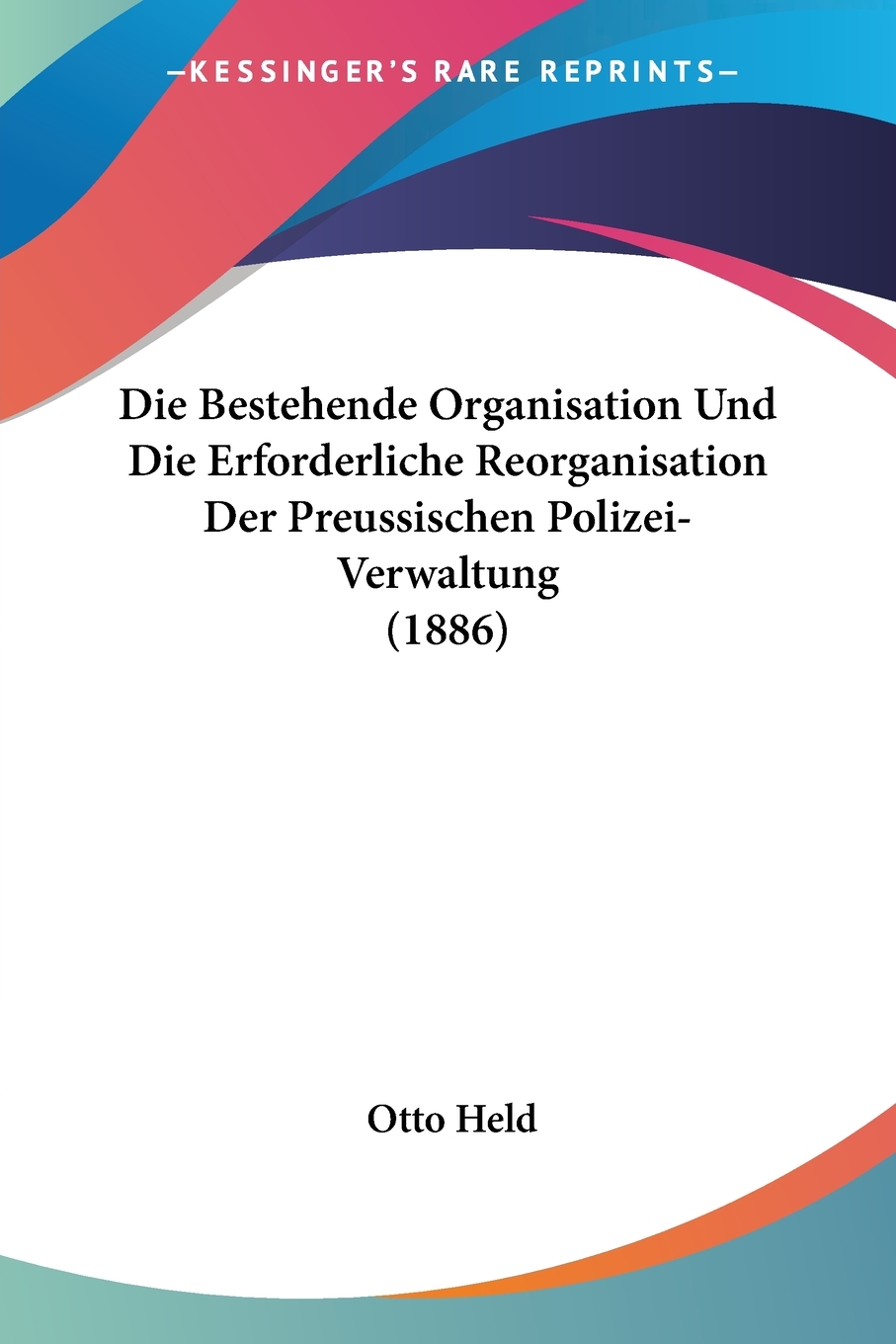 预售按需印刷 Die Bestehende Organisation Und Die Erforderliche Reorganisation Der Preussischen Polizei-Verwaltung德语ge