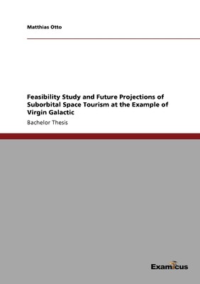 【预售 按需印刷】Feasibility Study and Future Projections of Suborbital Space Tourism at the Example of Virgin Galact