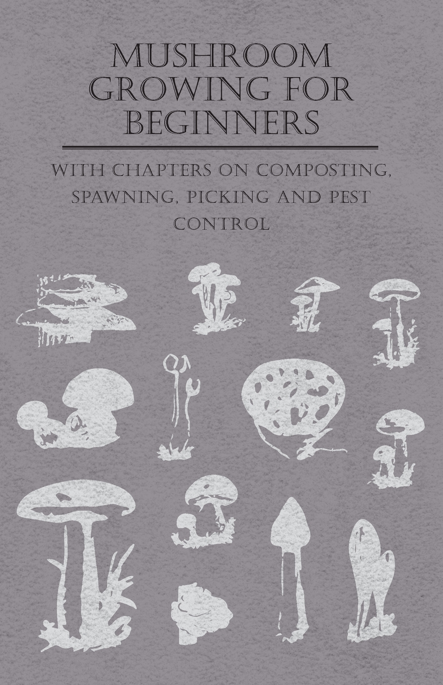 【预售按需印刷】Mushroom Growing for Beginners- With Chapters on Composting Spawning Picking and Pest Control