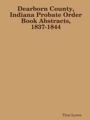 【预售 按需印刷】Dearborn County  Indiana Probate Order Book Abstracts  1837-1844