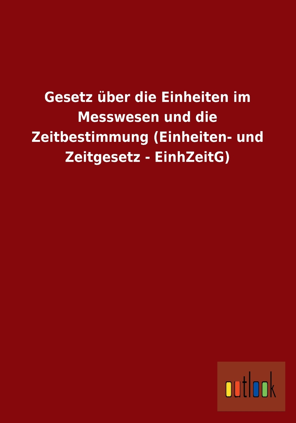 预售按需印刷 Gesetzüber die Einheiten im Messwesen und die Zeitbestimmung(Einheiten- und Zeitgesetz- EinhZeitG德语g