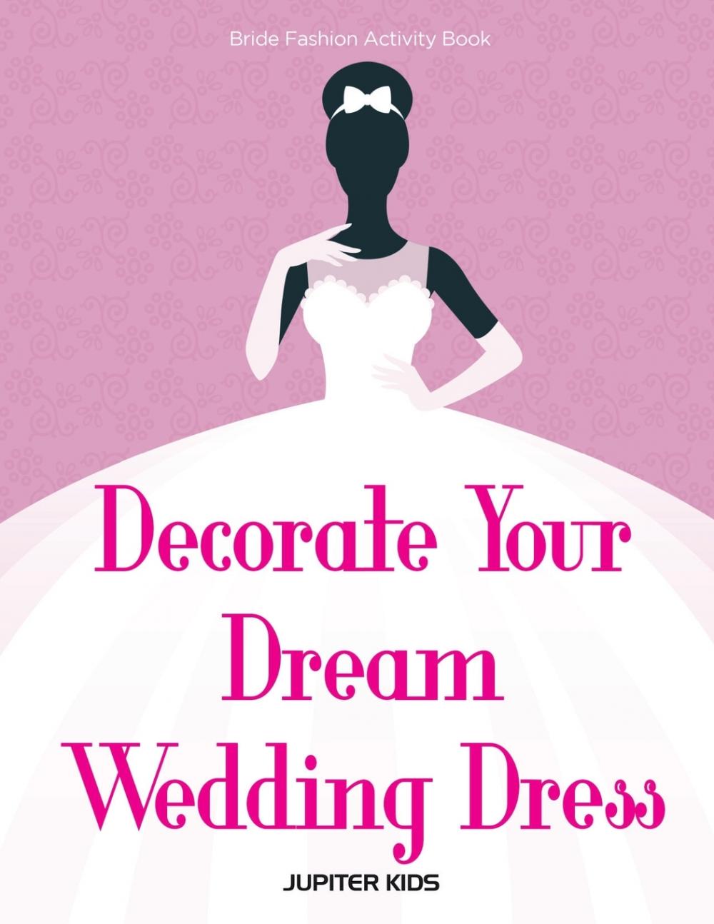 【预售按需印刷】Decorate Your Dream Wedding Dress Bride Fashion Activity Book