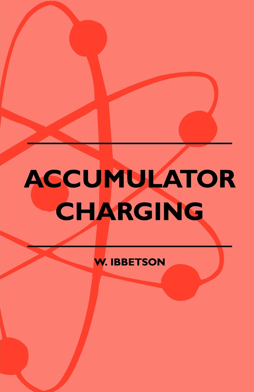 【预售按需印刷】Accumulator Charging- Maintenance and Repair- Intended for the Use of All Interested in the Chargi