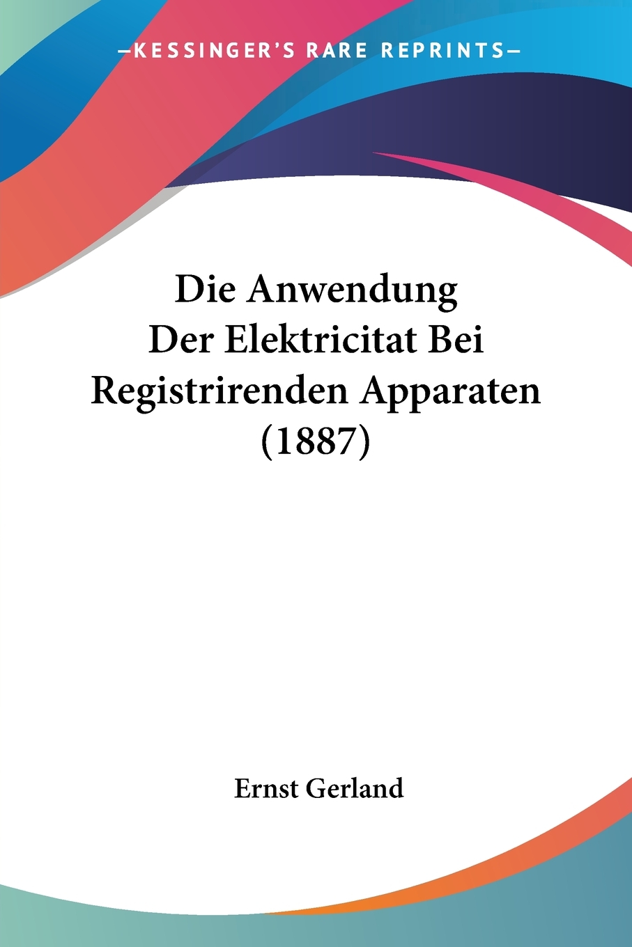 预售按需印刷Die Anwendung Der Elektricitat Bei Registrirenden Apparaten(1887)德语ger