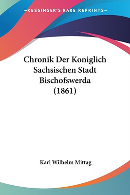 预售 按需印刷Chronik Der Koniglich Sachsischen Stadt Bischofswerda (1861)德语ger