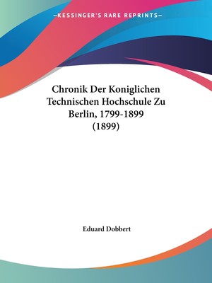 预售 按需印刷 Chronik Der Koniglichen Technischen Hochschule Zu Berlin  1799-1899 (1899)德语ger