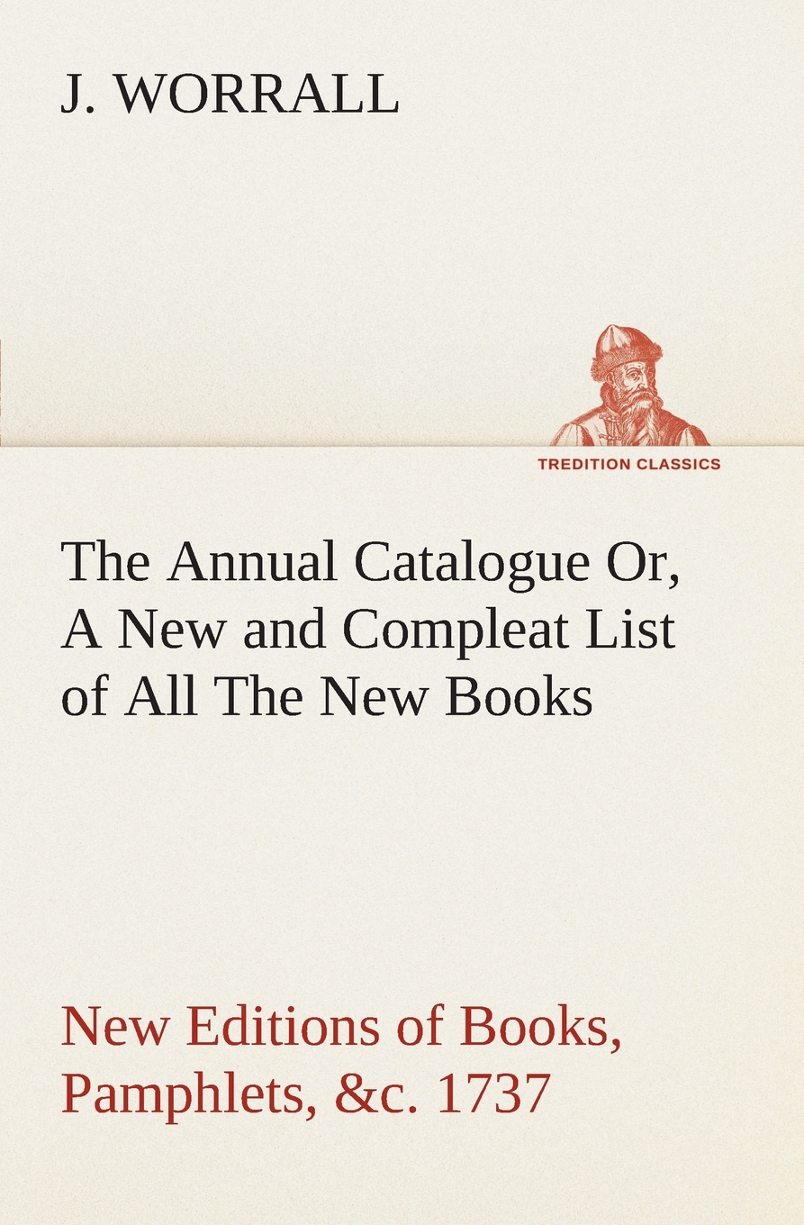 【预售 按需印刷】The Annual Catalogue (1737) Or  A New and Compleat List of All The New Books  New Editions of Books