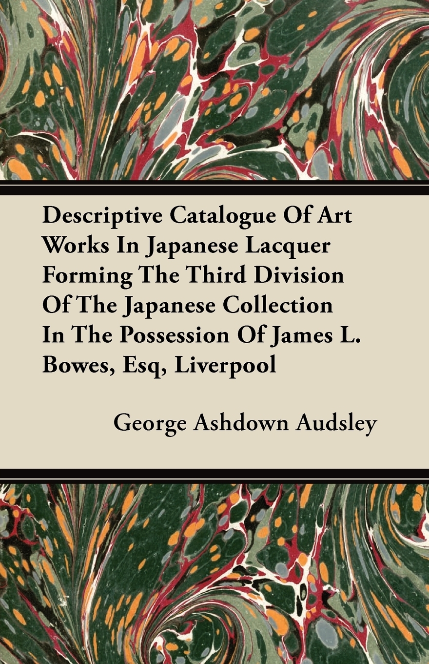 【预售 按需印刷】Descriptive Catalogue Of Art Works In Japanese Lacquer Forming The Third Division Of The Japanese Co 书籍/杂志/报纸 文学小说类原版书 原图主图