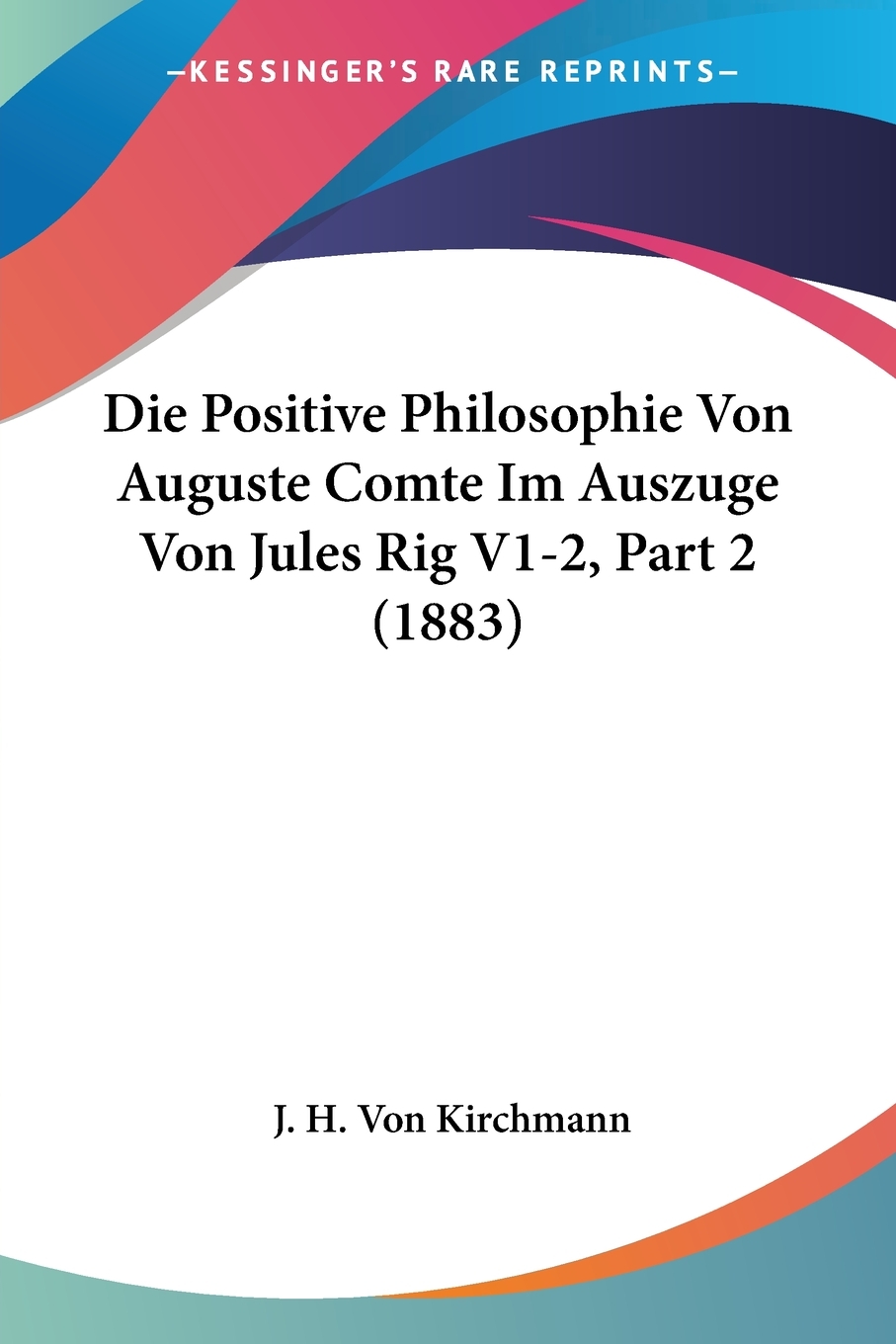 预售 按需印刷 Die Positive Philosophie Von Auguste Comte Im Auszuge Von Jules Rig V1-2  Part 2 (1883)德语ger 书籍/杂志/报纸 原版其它 原图主图