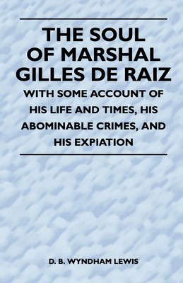 【预售按需印刷】The Soul of Marshal Gilles de Raiz - With Some Account of His Life and Times  His Abominable Crimes