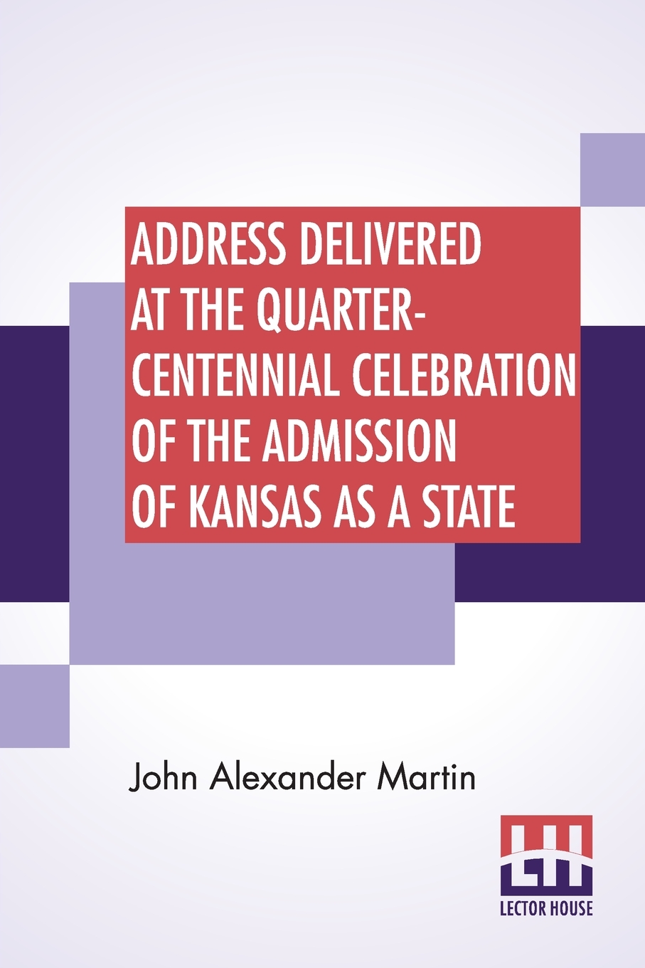 【预售 按需印刷】Address Delivered At The Quarter-Centennial Celebration Of The Admission Of Kansas As A State 书籍/杂志/报纸 文学小说类原版书 原图主图