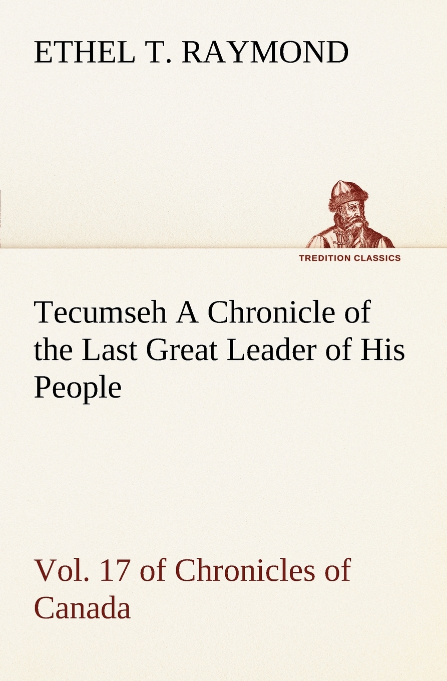 预售按需印刷 Tecumseh A Chronicle of the Last Great Leader of His People Vol. 17 of Chronicles of Canada