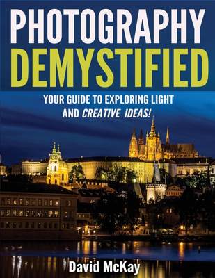 预售 按需印刷PHOTOGRAPHY DEMYSTIFIED YOUR GUIDE TO EXPLORING LIGHT AND GREATIVE IDEAS!