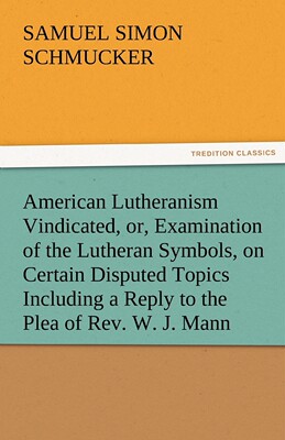 预售 按需印刷 American Lutheranism Vindicated  Or  Examination of the Lutheran Symbols  on Certain Disputed Topics