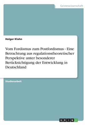 预售 按需印刷Vom Fordismus zum Postfordismus - Eine Betrachtung aus regulationstheoretischer Perspektive unter be德语ger