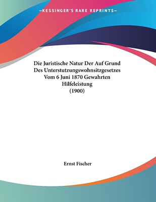 预售 按需印刷 Die Juristische Natur Der Auf Grund Des Unterstutzungswohnsitzgesetzes Vom 6 Juni 1870 Gewahrten Hil德语ge