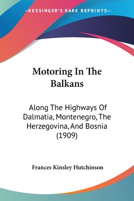 预售 按需印刷Motoring in the Balkans: Along the Highways of Dalmatia  Montenegro  the Herzegovina  and Bosnia (1909)