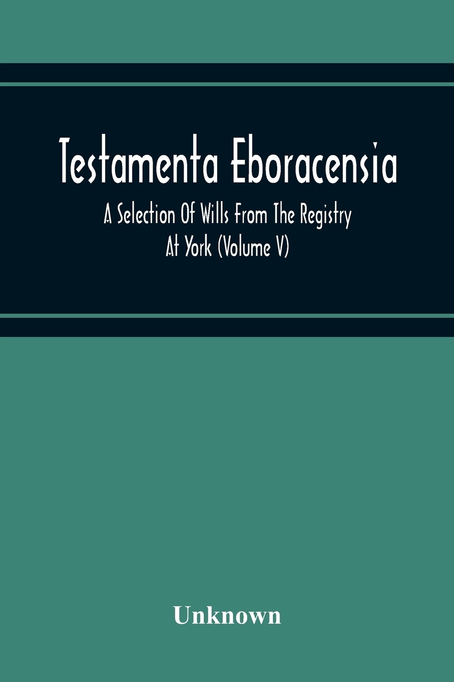 a selection of wills from the registry at york (volume v)