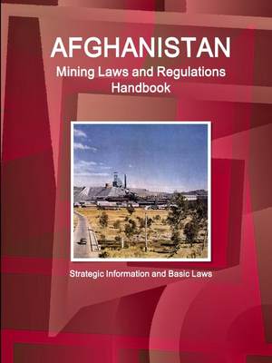 预售 按需印刷 Afghanistan Mining Laws and Regulations Handbook - Strategic Information and Basic Laws