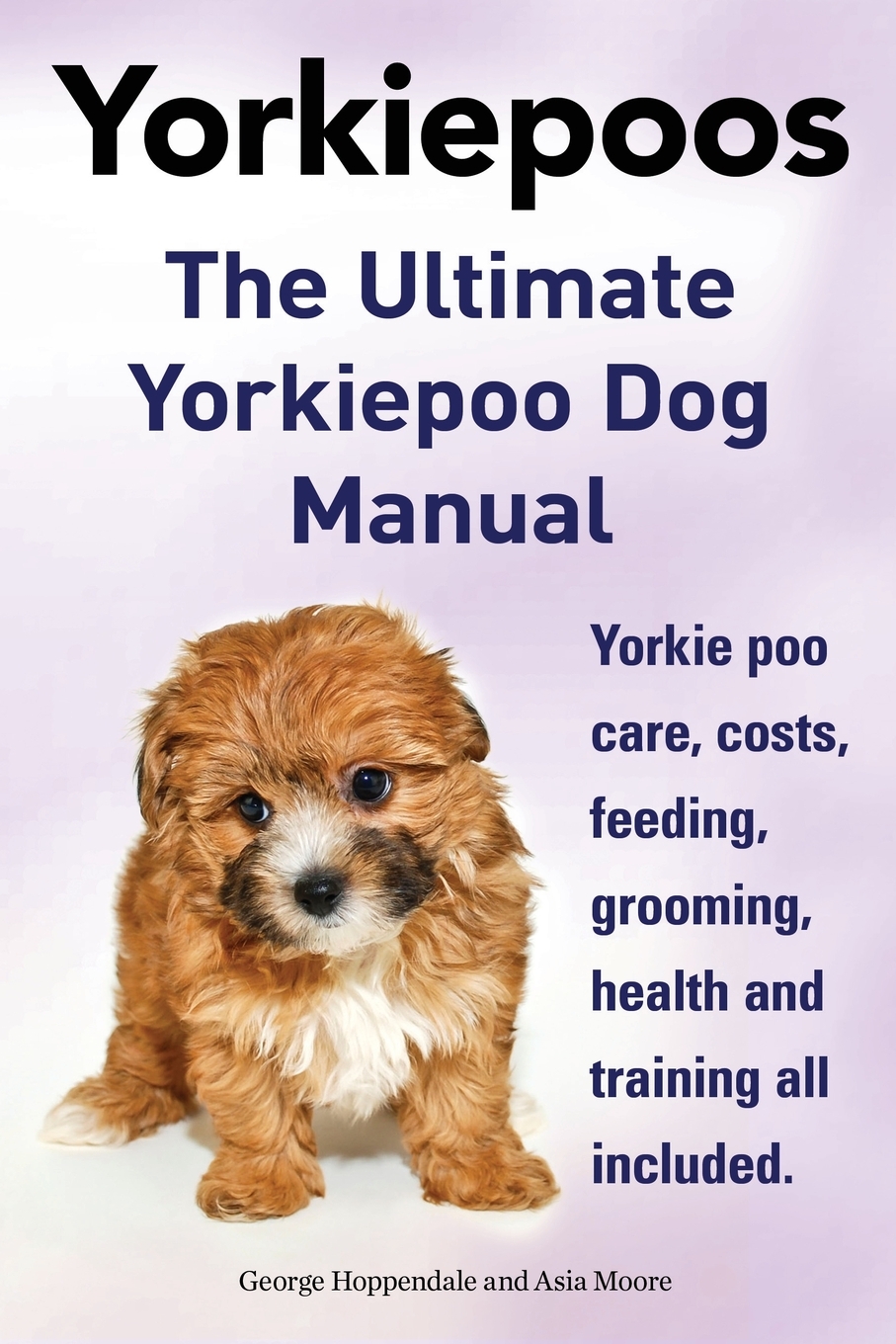 预售 按需印刷 Yorkie Poos. the Ultimate Yorkie Poo Dog Manual. Yorkiepoo Care  Costs  Feeding  Grooming  Health an 书籍/杂志/报纸 生活类原版书 原图主图