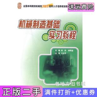 二手正版机械制造基础实习教程王立平邱兵杨明金北京大学出版社