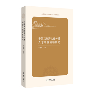 中国戏曲跨文化传播人才培养战略研究（北京市教委社科重点项目；中国戏曲学院各专家、学者通力合作的最新成果）