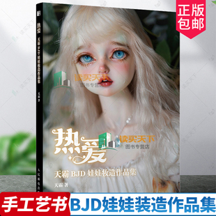 热爱 天霸BJD娃娃装造作品集 天霸著 人偶肌理妆面搭配案例教学化妆教程少女古风美人形玩偶零基础入门教程收藏艺术手工书