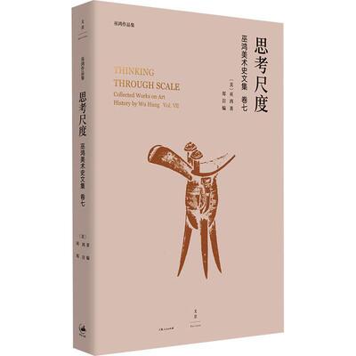 思考尺度:巫鸿美术史文集:collected works on art history by Wu Hung:卷七:Vol. Ⅷ巫鸿  艺术书籍