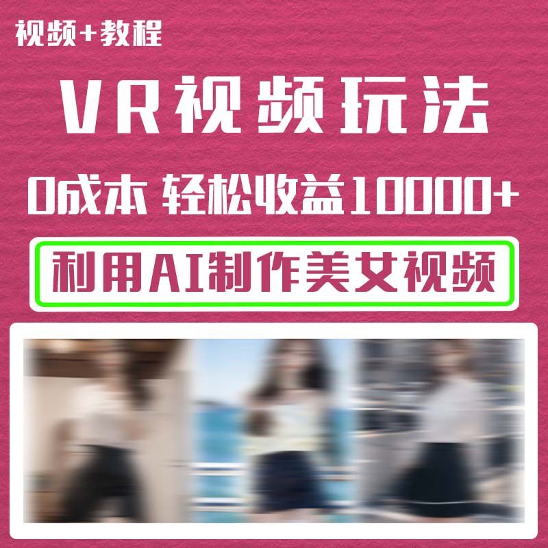 2023vr视频玩法,利用ai制作美女图片生成视频,网络赚钱项目