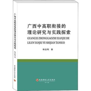 韩志刚 理论研究与实践探索 成都西南财大出版 社有限责任公司 9787550448438 书籍正版 社会科学 广西中高职衔接