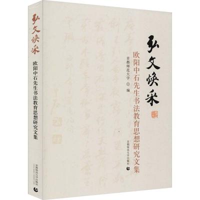 弘文焕采 欧阳中石先生书法教育思想研究文集 首都师范大学 编 著 首都师范大学 编 书法理论 艺术