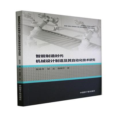 书籍正版 智能制造时代机械设计制造及其自动化技术研究 陈艳芳 中国原子能出版社 工业技术 9787522113838