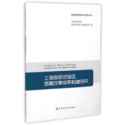 上海自贸试验区金融改革体系构建探究/金融制度改革与创新丛书 上海金融学院,国购·自贸区金融研究院编 著 著 商业贸易