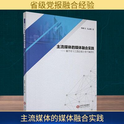 主流媒体的媒体融合实践——基于对《江西日报》的个案研究 韩鹏飞,吴志刚 著 信息与传播理论经管、励志 新华书店正版图书籍