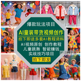 AI童装 玩法项目原创作带货视频教程儿童跳舞智能赚钱实战技巧 爆款