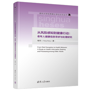 【新华正版】从风险感知到健康行动--老年人健康信息寻求与处理研究(精)/清华大学优秀博士学位论文丛书 杨恒 清华大学