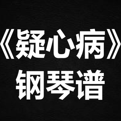 任然《疑心病》 独奏谱  钢琴谱 五线谱 简谱 扒谱 弹唱谱