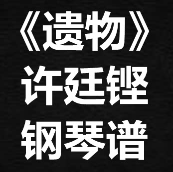 许廷铿《遗物》独奏谱  钢琴谱 五线谱 简谱 扒谱 弹唱谱