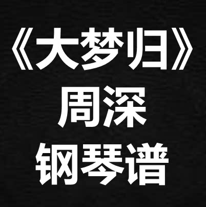 周深《大梦归》独奏谱  钢琴谱 五线谱 简谱 扒谱 弹唱谱