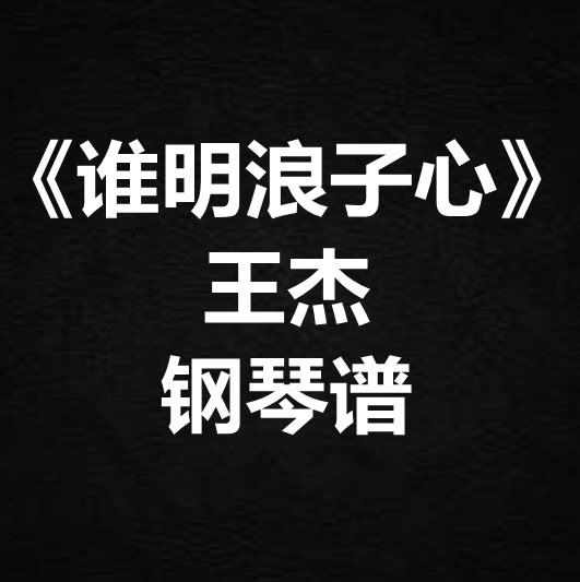 王杰《谁明浪子心》独奏谱 钢琴谱 五线谱 简谱 扒谱 弹唱谱
