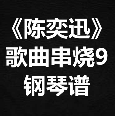 《陈奕迅歌曲串烧9》 独奏谱 钢琴谱 五线谱 简谱 扒谱 弹唱谱
