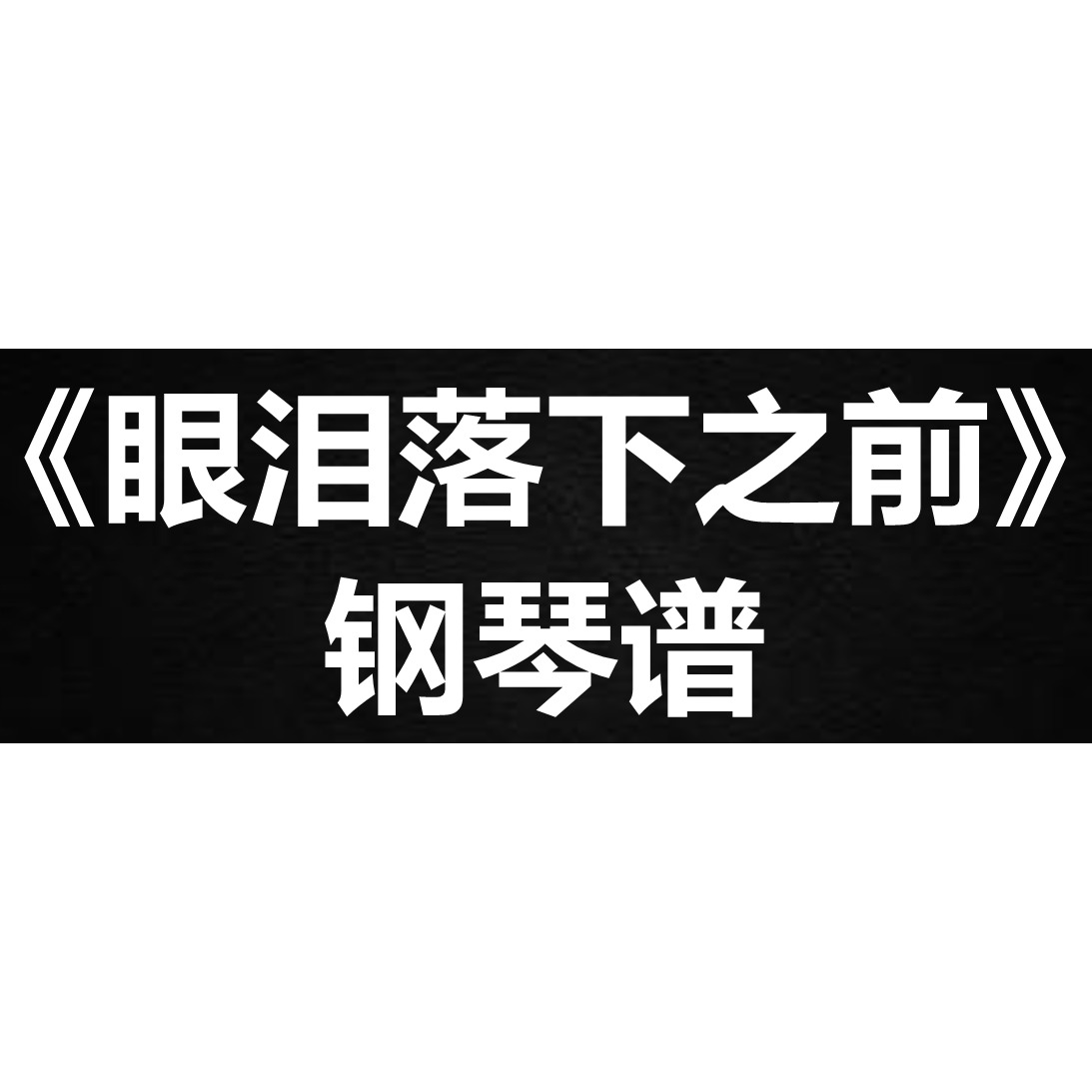 汪苏泷《眼泪落下之前》独奏谱  钢琴谱 五线谱 简谱 扒谱 弹唱谱