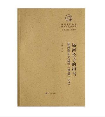 运河长子的担当：扬州牵头大运河申遗记忆 扬州文化名城保护与复兴丛书 冬冰  主编 广陵书社