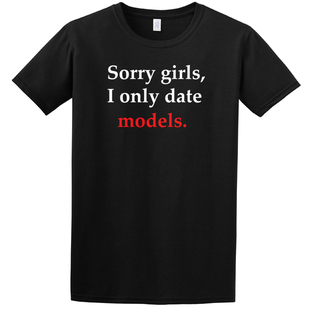 Sorry Girls, I Only Date Models男装T恤短袖女装长
