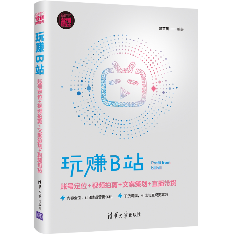 现货正版:玩赚B站:账号定位+视频拍剪+文案策划+直播带货(新时代·营销新理念)9787302586739清华大学