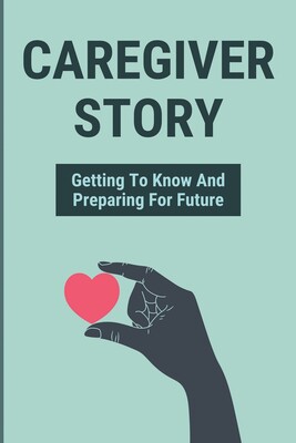to know and preparing for future: caregivers for a loved one