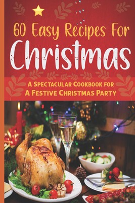 easy recipes for christmas: a spectacular cookbook for a festive