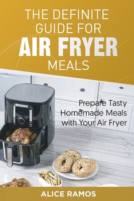 guide for air fryer meals: prepare tasty homemade meals with