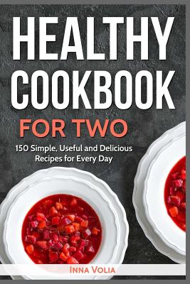 for two: 150 simple, useful and delicious recipes for every day
