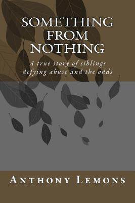 from nothing: a true story of siblings defying abuse and the